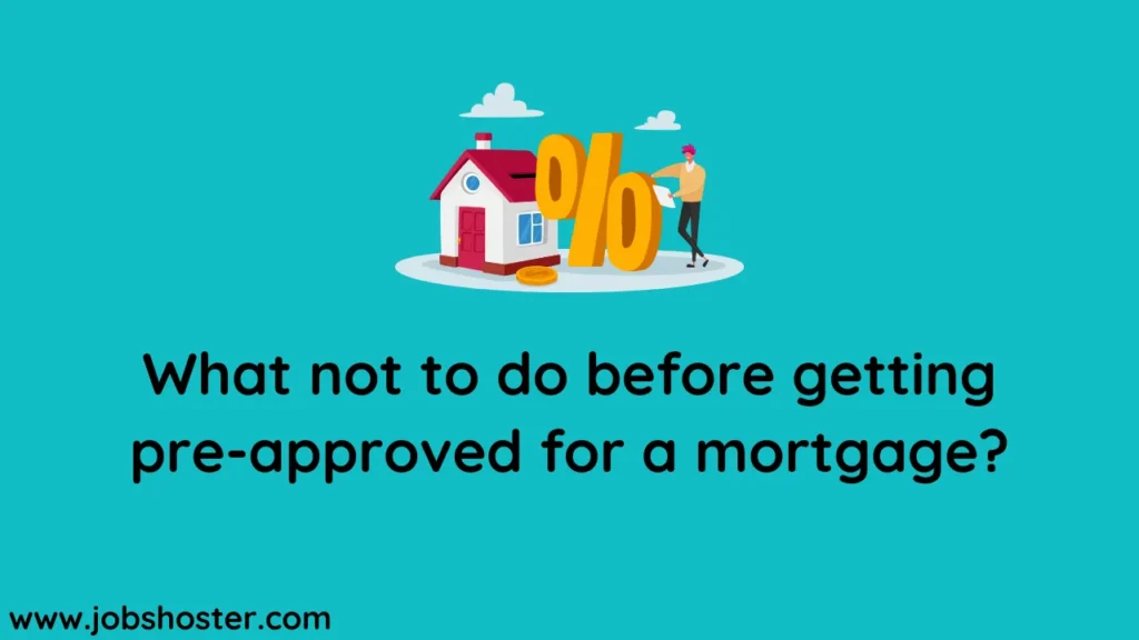 What not to do before getting pre-approved for a mortgage?